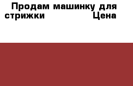 Продам машинку для стрижки Oster 616  › Цена ­ 3 000 - Красноярский край, Красноярск г. Медицина, красота и здоровье » Аппараты и тренажеры   